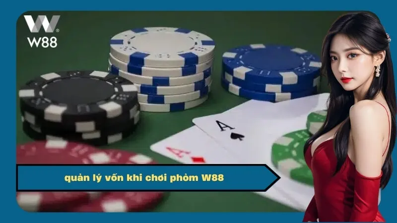 quản lý vốn khi chơi phỏm W88